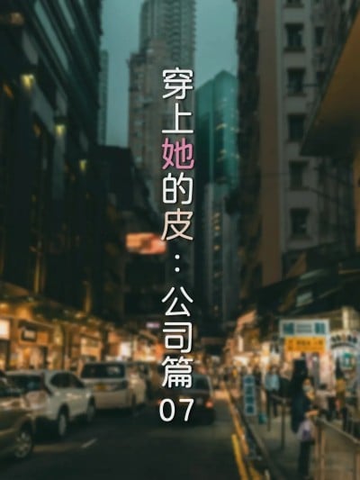 [FTL] 穿上她的皮：公司篇07漫画封面